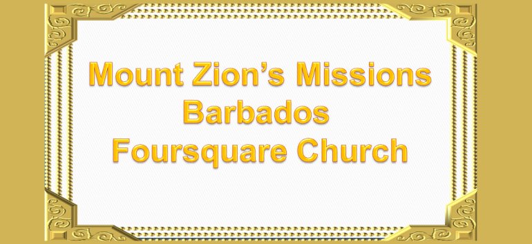 Mount Zion's Missions Inc Barbados 
        Foursquare Church June 23rd 2019 message