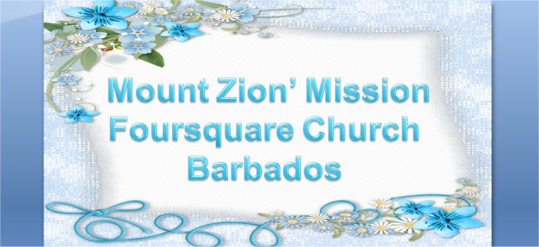 Mount Zion's Missions Inc Barbados 
        Foursquare Church March 8th 2020 message