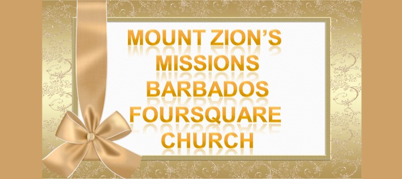 Mount Zion's Missions Inc Barbados 
        Foursquare Church