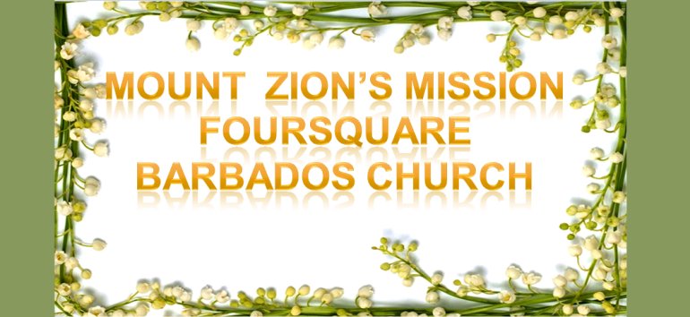 Mount Zion's Missions Inc Barbados 
        Foursquare Church July 7th 2019 message